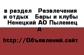  в раздел : Развлечения и отдых » Бары и клубы . Ненецкий АО,Пылемец д.